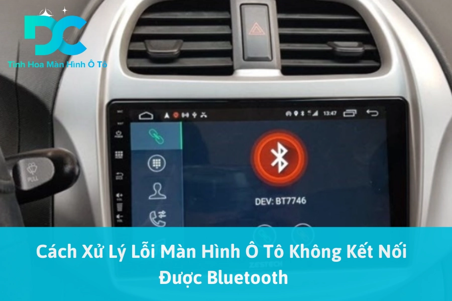 Cách Xử Lý Lỗi Màn Hình Ô Tô Không Kết Nối Được Bluetooth
