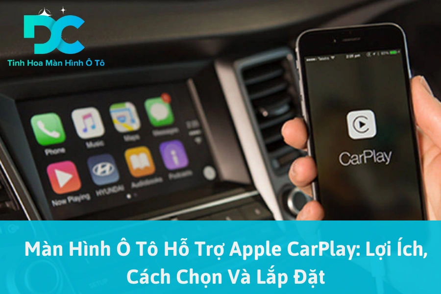 Màn Hình Ô Tô Hỗ Trợ Apple CarPlay: Lợi Ích, Cách Chọn Và Lắp Đặt