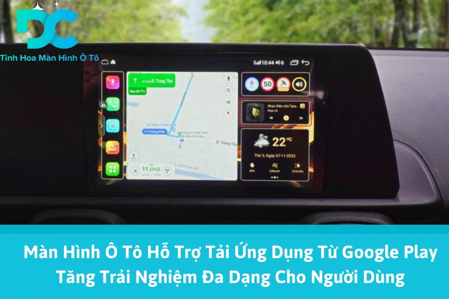 Màn Hình Ô Tô Hỗ Trợ Tải Ứng Dụng Từ Google Play Tăng Trải Nghiệm Đa Dạng Cho Người Dùng