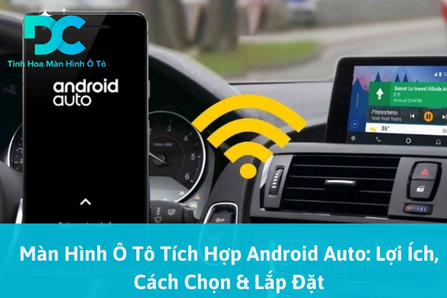 Màn Hình Ô Tô Tích Hợp Android Auto: Lợi Ích, Cách Chọn & Lắp Đặt