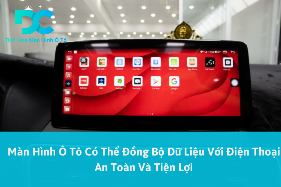 Màn Hình Ô Tô Có Thể Đồng Bộ Dữ Liệu Với Điện Thoại An Toàn Và Tiện Lợi 