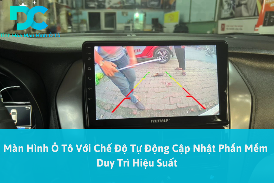 Màn Hình Ô Tô Với Chế Độ Tự Động Cập Nhật Phần Mềm Duy Trì Hiệu Suất